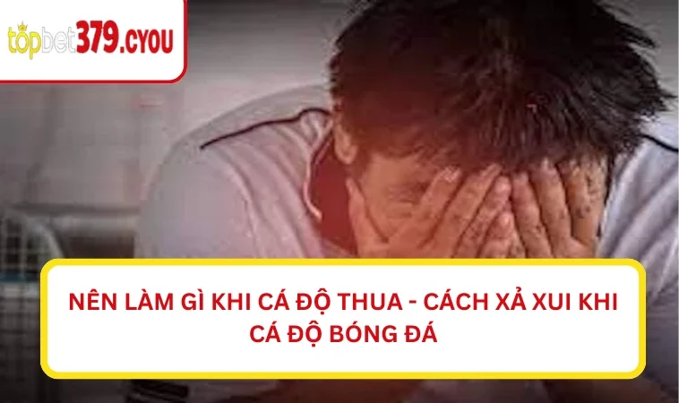 Nên làm gì khi cá độ thua
